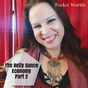 The Belly Dance Economy: Attracting Paying Clients, Pt 2 Pocket Worlds, Suspended Reality for Bellydance